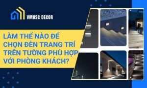 Làm thế nào để chọn đèn trang trí trên tường phù hợp với phòng khách